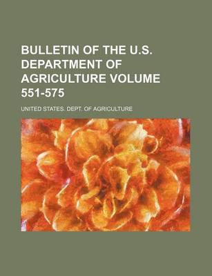 Book cover for Bulletin of the U.S. Department of Agriculture Volume 551-575