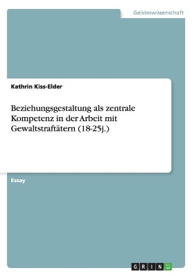 Book cover for Beziehungsgestaltung als zentrale Kompetenz in der Arbeit mit Gewaltstraftatern (18-25j.)