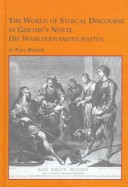 Cover of The World of Stoical Discourse in Goethe's Novel "Die Wahlverwandtschaften"
