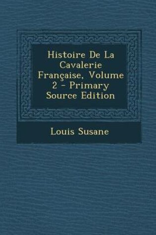 Cover of Histoire de La Cavalerie Francaise, Volume 2