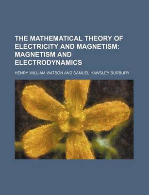 Book cover for The Mathematical Theory of Electricity and Magnetism; Magnetism and Electrodynamics