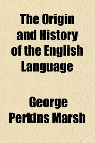 Cover of The Origin and History of the English Language; And of the Early Literature It Embodies