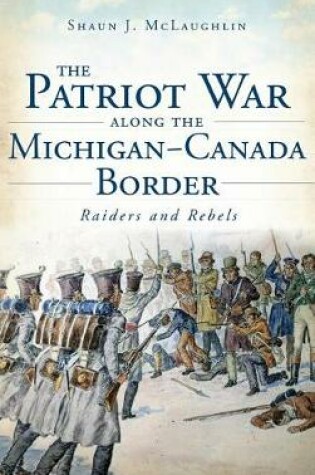 Cover of The Patriot War Along the Michigan-Canada Border