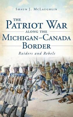 Cover of The Patriot War Along the Michigan-Canada Border