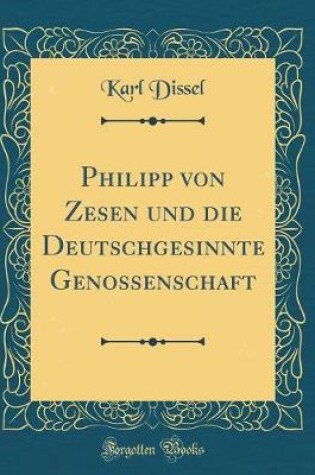 Cover of Philipp Von Zesen Und Die Deutschgesinnte Genossenschaft (Classic Reprint)