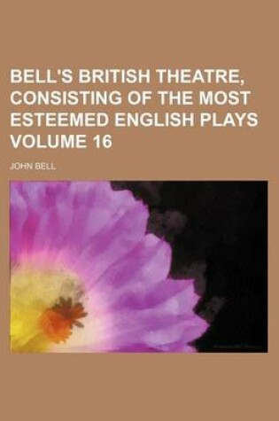 Cover of Bell's British Theatre, Consisting of the Most Esteemed English Plays Volume 16