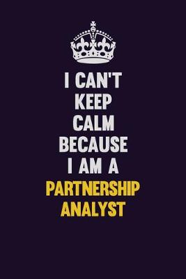 Book cover for I can't Keep Calm Because I Am A Partnership Analyst