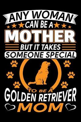 Book cover for Any Woman Can Be A Mother But It Takes Someone Special To Be A Golden Retriever Mom