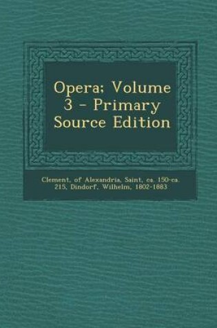 Cover of Opera; Volume 3 - Primary Source Edition