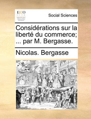 Book cover for Considrations Sur La Libert Du Commerce; ... Par M. Bergasse.