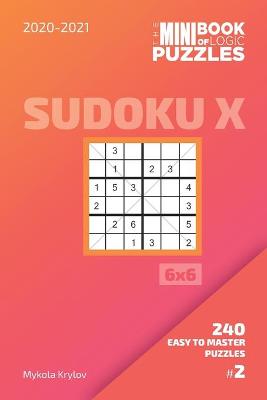 Book cover for The Mini Book Of Logic Puzzles 2020-2021. Sudoku X 6x6 - 240 Easy To Master Puzzles. #2