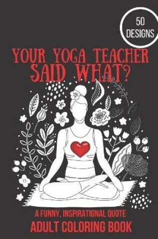 Cover of Your Yoga Teacher Said What?