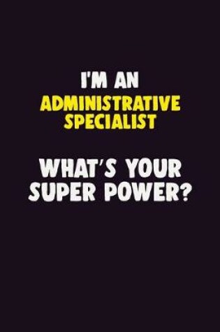 Cover of I'M An Administrative Specialist, What's Your Super Power?