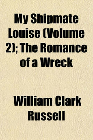 Cover of My Shipmate Louise (Volume 2); The Romance of a Wreck