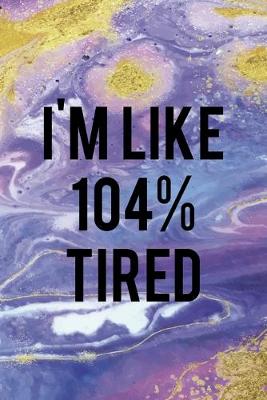 Book cover for I'm Like 104% Tired