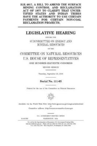 Cover of H.R. 4817, a bill to amend the Surface Mining Control and Reclamation Act of 1977 to clarify that uncertified states and Indian tribes have the authority to use certain payments for certain non-coal reclamation projects