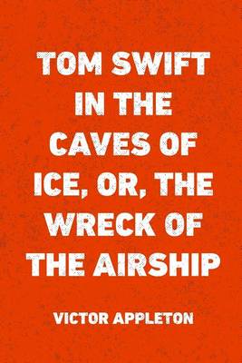 Book cover for Tom Swift in the Caves of Ice, Or, the Wreck of the Airship