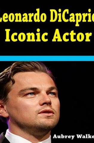 Cover of Leonardo DiCaprio: Iconic Actor