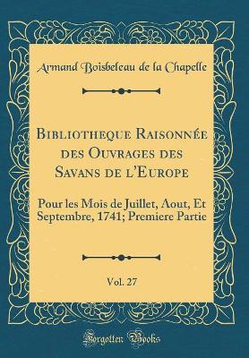 Book cover for Bibliotheque Raisonnée Des Ouvrages Des Savans de l'Europe, Vol. 27