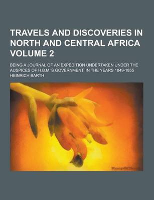 Book cover for Travels and Discoveries in North and Central Africa; Being a Journal of an Expedition Undertaken Under the Auspices of H.B.M.'s Government, in the Yea