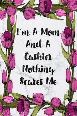 Book cover for I'm A Mom And A Cashier Nothing Scares Me