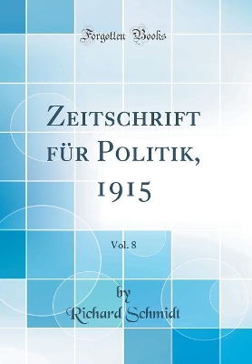 Book cover for Zeitschrift Für Politik, 1915, Vol. 8 (Classic Reprint)