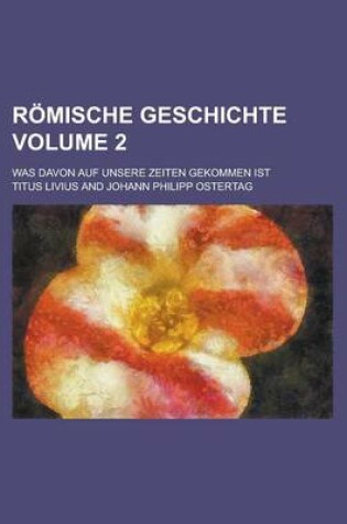 Cover of Romische Geschichte; Was Davon Auf Unsere Zeiten Gekommen Ist Volume 2
