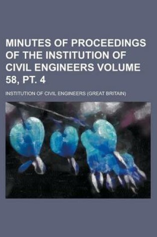Cover of Minutes of Proceedings of the Institution of Civil Engineers Volume 58, PT. 4