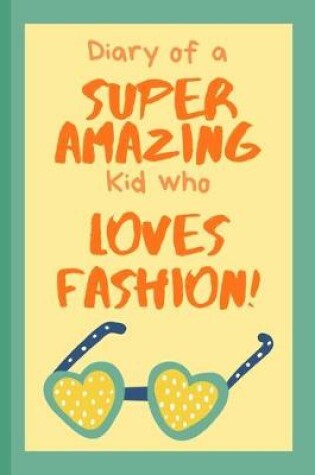 Cover of Diary of a Super Amazing Kid Who Loves Fashion!