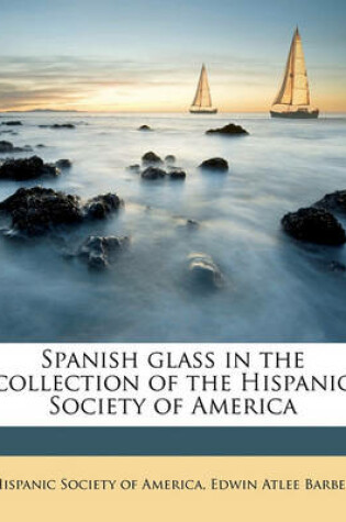 Cover of Spanish Glass in the Collection of the Hispanic Society of America