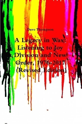 Book cover for A Legacy in Wax: Listening to Joy Division and New Order, 1976-2017 (Revised Edition)