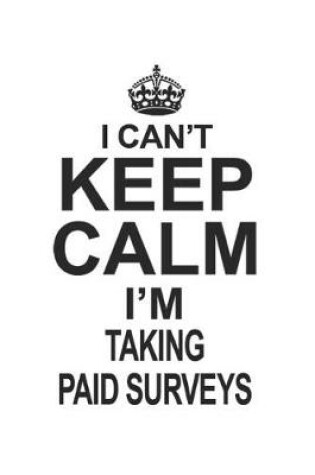 Cover of I Can't Keep Calm I'm Taking Paid Surveys