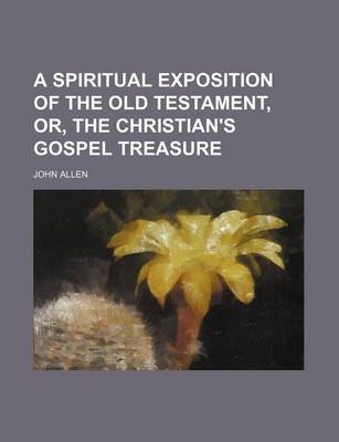 Book cover for A Spiritual Exposition of the Old Testament, Or, the Christian's Gospel Treasure