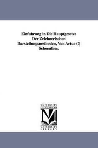 Cover of Einfuhrung in Die Hauptgesetze Der Zeichnerischen Darstellungsmethoden, Von Artur (!) Schoenflies.