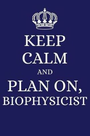 Cover of Keep Calm and Plan on Biophysicist