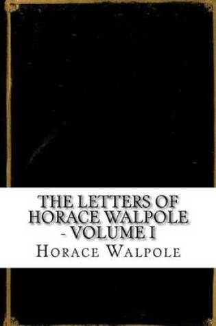 Cover of The Letters of Horace Walpole - Volume I