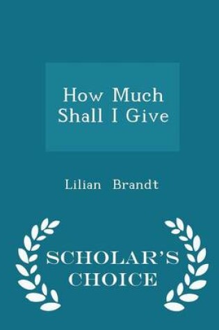 Cover of How Much Shall I Give - Scholar's Choice Edition