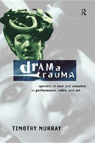 Cover of Drama Trauma: Specters of Race and Sexuality in Performance, Video and Art