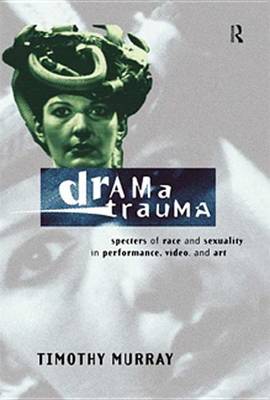 Book cover for Drama Trauma: Specters of Race and Sexuality in Performance, Video and Art