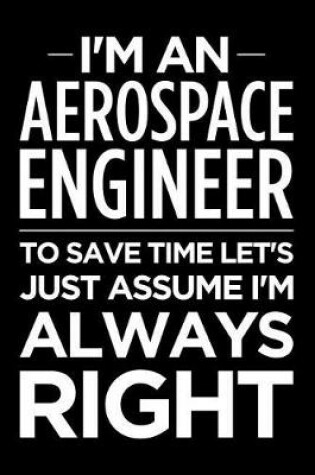 Cover of I'm an Aerospace Engineer, to Save Time Let's Just Assume I'm Always Right