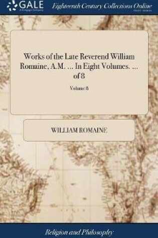 Cover of Works of the Late Reverend William Romaine, A.M. ... in Eight Volumes. ... of 8; Volume 8
