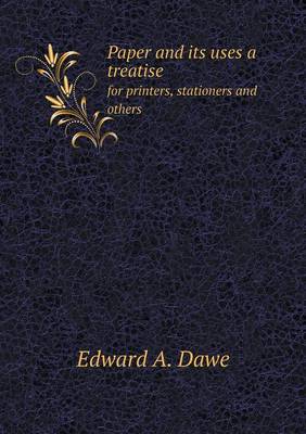 Book cover for Paper and its uses a treatise for printers, stationers and others