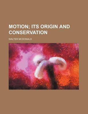 Book cover for Motion; Its Origin and Conservation