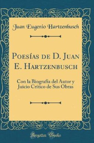 Cover of Poesías de D. Juan E. Hartzenbusch: Con la Biografía del Autor y Juicio Crítico de Sus Obras (Classic Reprint)