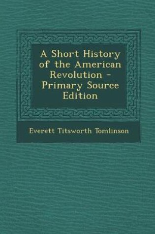 Cover of A Short History of the American Revolution - Primary Source Edition