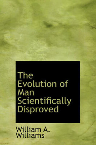Cover of The Evolution of Man Scientifically Disproved