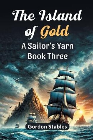 Cover of The Island of Gold a Sailor's Yarn Book Three