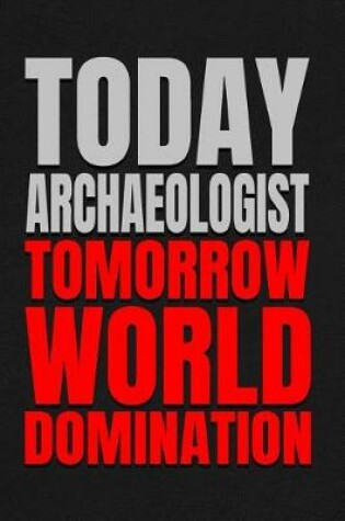 Cover of Today Archaeologist - Tomorrow World Domination