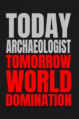 Book cover for Today Archaeologist - Tomorrow World Domination