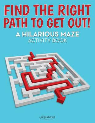 Book cover for Find the Right Path to Get Out! A Hilarious Maze Activity Book